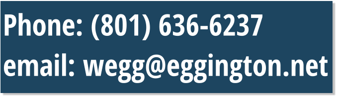 Phone: (801) 636-6237 email: wegg@eggington.net